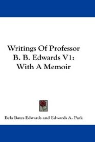 Writings Of Professor B. B. Edwards V1: With A Memoir