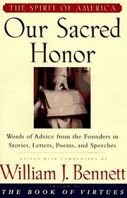 Our Sacred Honor : Words of Advice from the Founders in Stories, Letters, Poems and Speeches