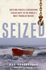 Seized: Battling Pirates and Recovering Stolen Ships in the World's Most Troubled Waters