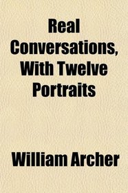 Real Conversations, With Twelve Portraits