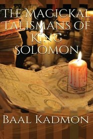 The Magickal Talismans of King Solomon (The Magickal Talisman Series) (Volume 1)
