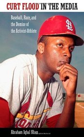 Curt Flood in the Media: Baseball, Race, and the Demise of the Activist Athlete (Race, Rhetoric, and Media)