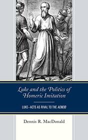 Luke and the Politics of Homeric Imitation: Luke?Acts as Rival to the Aeneid