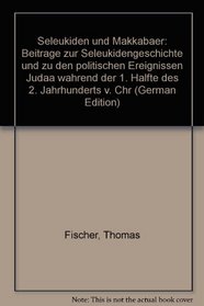 Seleukiden und Makkabaer: Beitrage zur Seleukidengeschichte und zu den politischen Ereignissen Judaa wahrend der 1. Halfte des 2. Jahrhunderts v. Chr (German Edition)