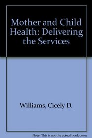 Mother and Child Health: Delivering the Services