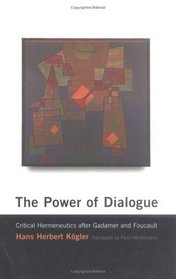 The Power of Dialogue: Critical Hermeneutics after Gadamer and Foucault (Studies in Contemporary German Social Thought)