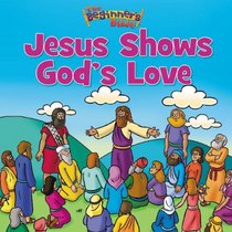 Jesus Shows God's Love (The Beginner's Bible)