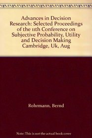 Advances in Decision Research: Selected Proceedings of the 11th Conference on Subjective Probability, Utility and Decision Making Cambridge, Uk, Aug