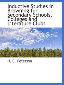 Inductive Studies in Browning for Secondary Schools, Colleges and Literature Clubs