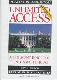 Unlimited Access: An FBI Agent Inside the Clinton White House