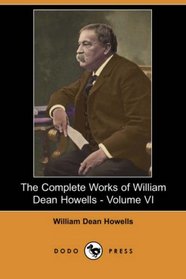 The Complete Works of William Dean Howells - Volume VI (Dodo Press)