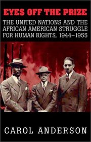 Eyes off the Prize : The United Nations and the African American Struggle for Human Rights, 1944-1955