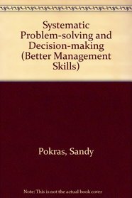 Systematic Problem-solving and Decision-making (Better Management Skills)