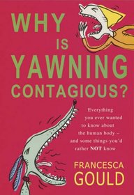 Why Is Yawning Contagious?: Everything You Ever Wanted to Know about the Human Body - And Some Things You'd Rather Not