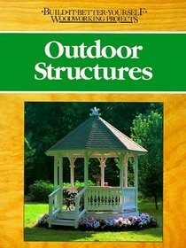 Outdoor structures (Build-It-Better-Yourself Woodworking Projects)