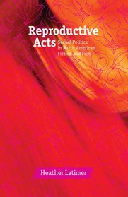 Reproductive Acts: Sexual Politics in North American Fiction and Film