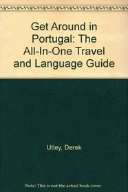 Get Around in Portugal: The All-In-One Travel and Language Guide