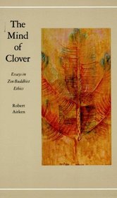 The Mind of Clover : Essays in Zen Buddhist Ethics (Right Action Essays Zen Buddhist PR)
