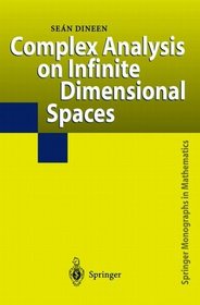 Complex Analysis on Infinite Dimensional Spaces (Springer Monographs in Mathematics)