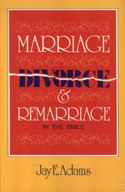 Marriage, Divorce and Remarriage in the Bible