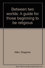 Between two worlds: A guide for those beginning to be religious