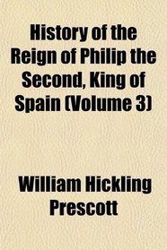 History of the Reign of Philip the Second, King of Spain (Volume 3)