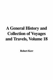 A General History and Collection of Voyages and Travels, Volume 18