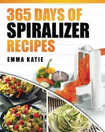Spiralizer: 365 Days of Spiralizer Recipes (Spiralizer Cookbook, Spiralize Book, Skinny Diet, Cooking, Vegan, Salads, Pasta, Noodle, Instant Pot, Low ... Clean Eating, Weight Loss, Healthy Eating)