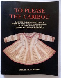 To Please the Caribou: Painted Caribou-Skin Coats Worn by the Naskapi, Montagnais, and Cree Hunters of the Quebec-Labrador Peninsula