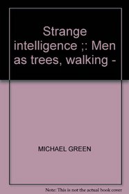 STRANGE INTELLIGENCE ;: MEN AS TREES, WALKING -