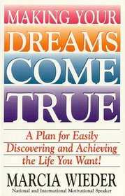 Making Your Dreams Come True: A Plan for Easily Discovering and Achieving the Life You Want!