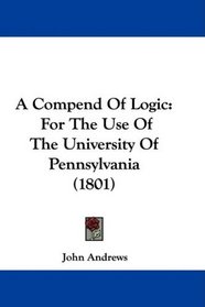 A Compend Of Logic: For The Use Of The University Of Pennsylvania (1801)