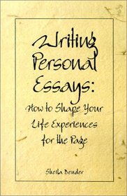 Writing Personal Essays: How to Shape Your Life Experiences for the Page