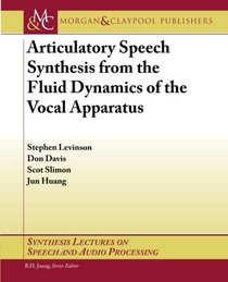 Articulatory Speech Synthesis from the Fluid Dynamics of the Vocal Apparatus (Synthesis Lectures on Speech and Audio Processing)