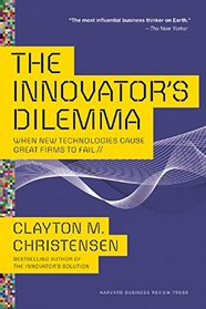 The Innovator?s Dilemma: When New Technologies Cause Great Firms to Fail