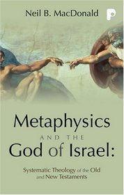 Metaphysics and the God of Israel: Systematic Theology of the Old and New Testaments