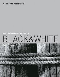 The Photographer's Guide to Black & White: A Complete Masterclass