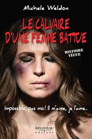 Le calvaire d'une femme battue - Impossible, pas moi ! Il m'aime, je l'aime... Histoire vcue