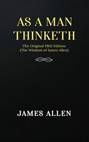 As a man Thinketh: The Original 1902 Edition (The Wisdom Of James Allen)