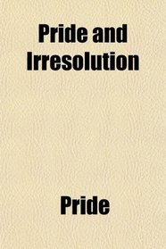 Pride and Irresolution