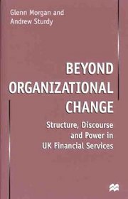 Beyond Organizational Change : Structure, Discourse and Power in UK Financial Services