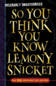 So You Think You Know Lemony Snicket? (So You Think You Know S.)