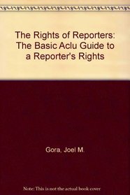 The Rights of Reporters: The Basic Aclu Guide to a Reporter's Rights (An American Civil Liberties Union handbook)