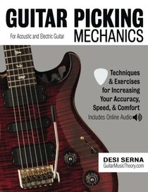 Guitar Picking Mechanics: Techniques & Exercises for Increasing Your Accuracy, Speed, Comfort (Book + Online Audio)