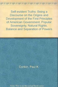 Self-Evident Truths; Being a Discourse on the Origins and Development of the First Principles of American Government--Natural Rights, Popular sovereig