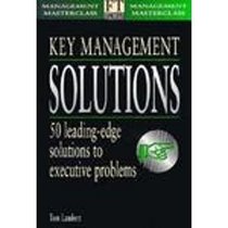 Key Management Solutions: 50 Leading Edge Solutions to Executive Challenges (Financial Times Management Masterclass Series)