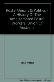 Postal unions and politics: A history of the Amalgamated Postal Workers' Union of Australia