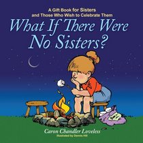 What If There Were No Sisters?: A Gift Book for Sisters and Those Who Wish to Celebrate Them