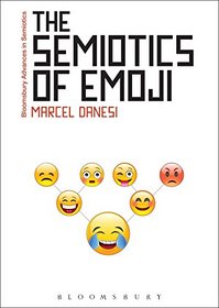 The Semiotics of Emoji: The Rise of Visual Language in the Age of the Internet (Bloomsbury Advances in Semiotics)