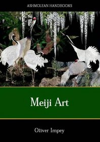 Meiji Arts: Japanese Dec. Arts of the Meiji Period (Ashmolean Handbooks)